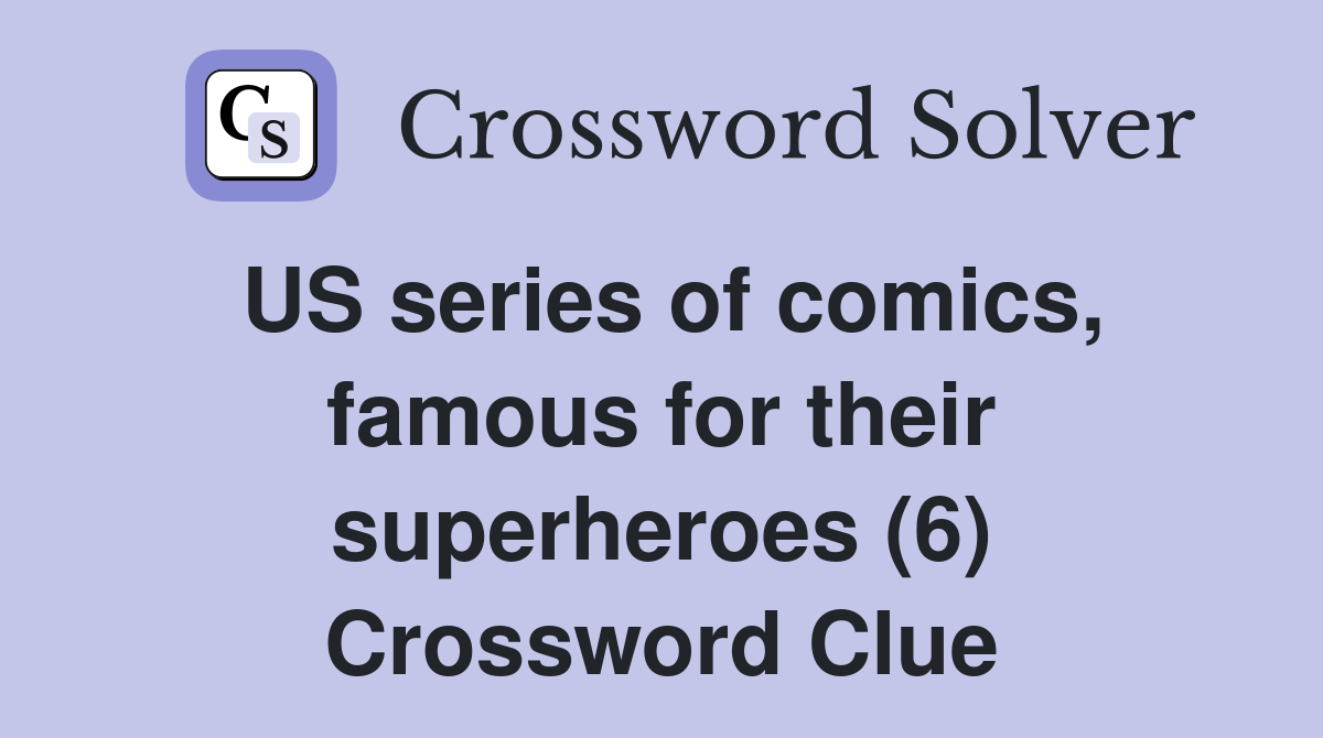US series of comics, famous for their superheroes (6) Crossword Clue