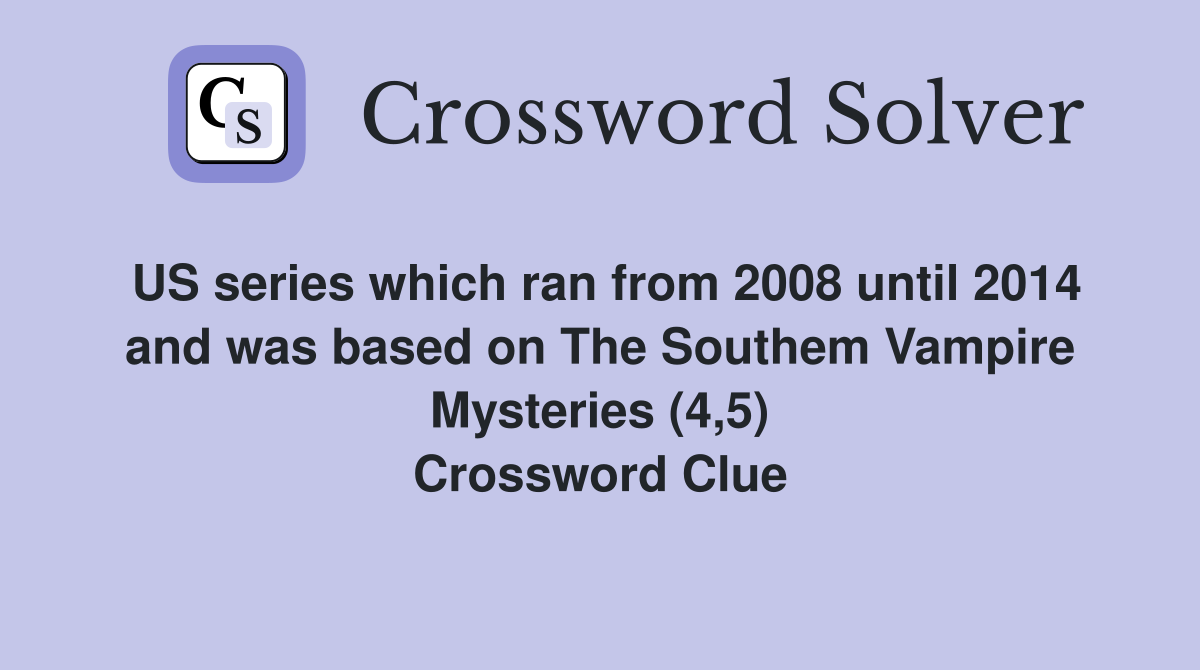 US series which ran from 2008 until 2014 and was based on The Southem Vampire Mysteries (4,5) Crossword Clue