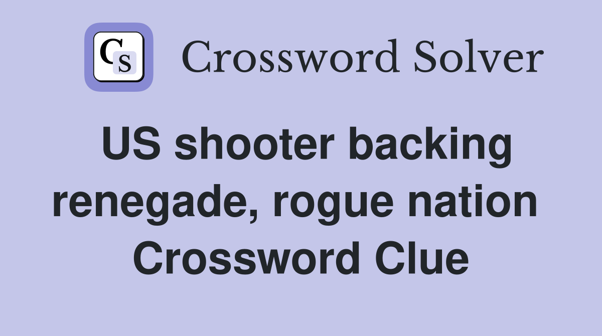 US shooter backing renegade, rogue nation  Crossword Clue