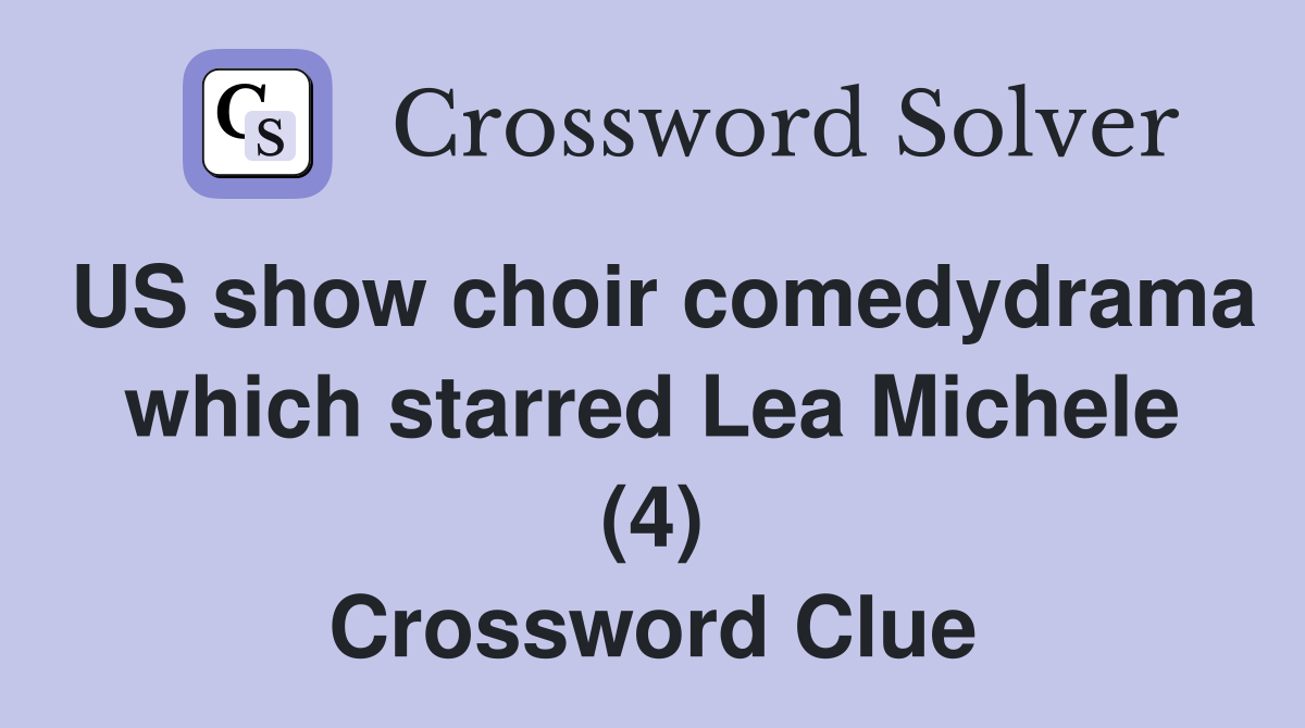US show choir comedydrama which starred Lea Michele (4) Crossword Clue