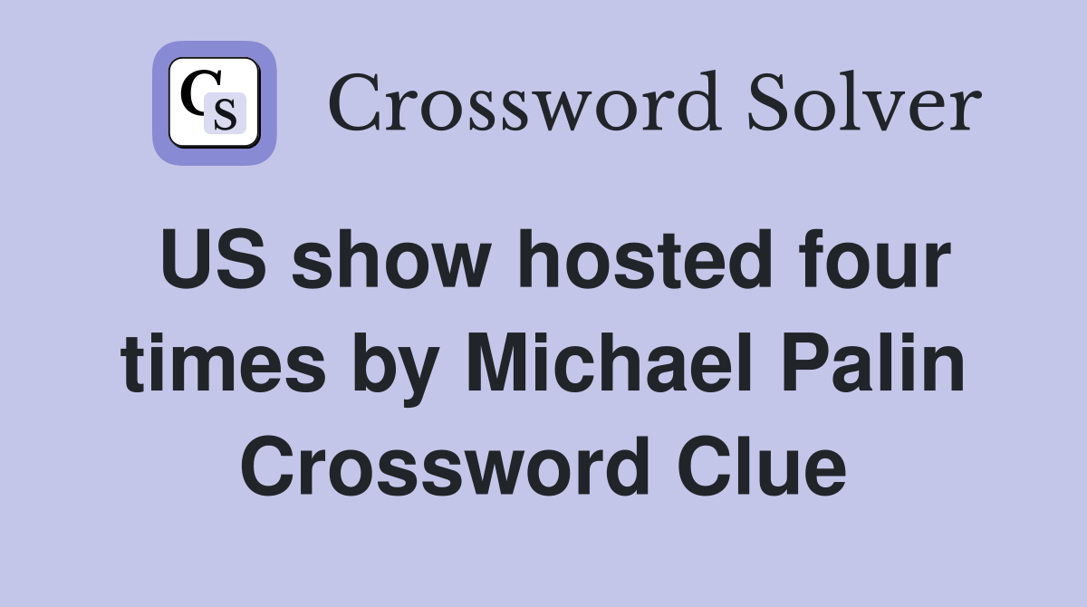 US show hosted four times by Michael Palin Crossword Clue