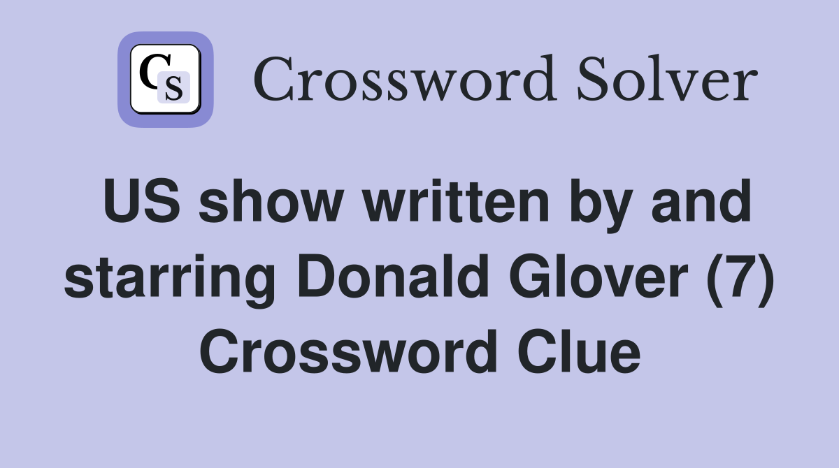 US show written by and starring Donald Glover (7) Crossword Clue