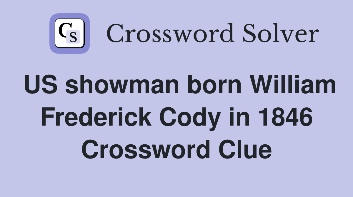 US showman born William Frederick Cody in 1846 Crossword Clue