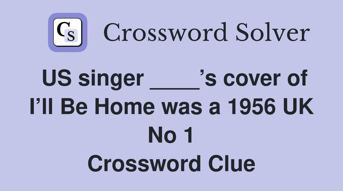 US singer ____’s cover of I’ll Be Home was a 1956 UK No 1 Crossword Clue