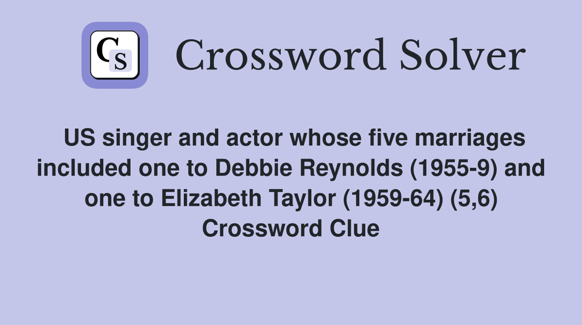 US singer and actor whose five marriages included one to Debbie Reynolds (1955-9) and one to Elizabeth Taylor (1959-64) (5,6) Crossword Clue