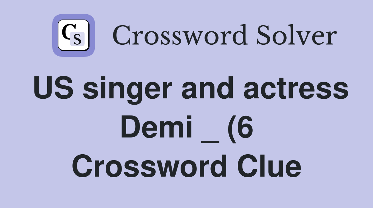 US singer and actress Demi (6) Crossword Clue Answers Crossword US singer and actress Demi (6) Crossword Clue Answers Crossword