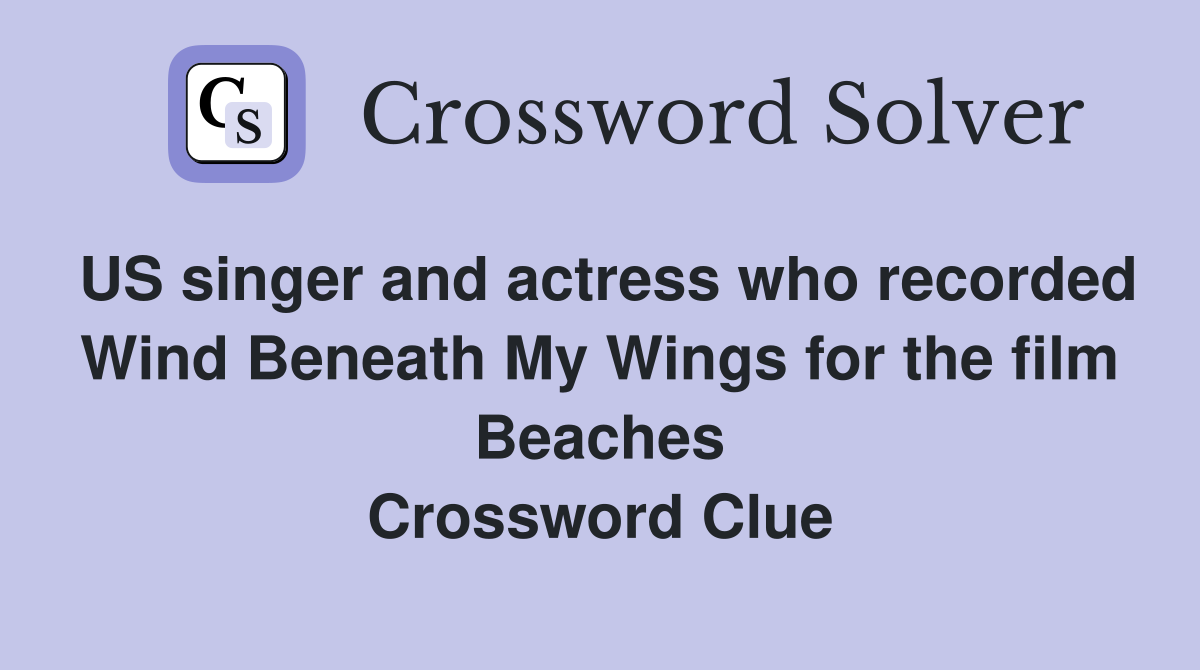 US singer and actress who recorded Wind Beneath My Wings for the film Beaches Crossword Clue