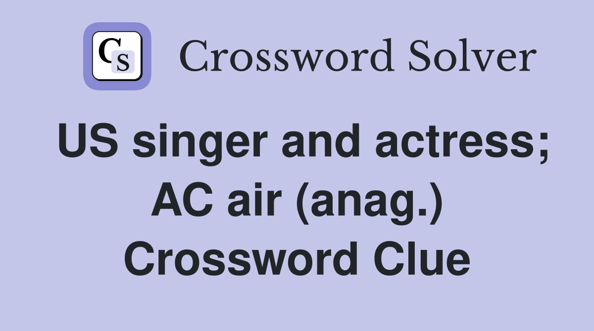 US singer and actress; AC air (anag.) Crossword Clue