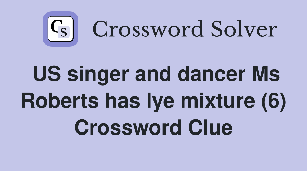 US singer and dancer Ms Roberts has lye mixture (6) Crossword Clue