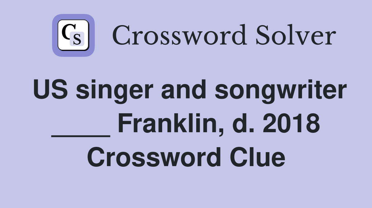 US singer and songwriter ____ Franklin, d. 2018 Crossword Clue
