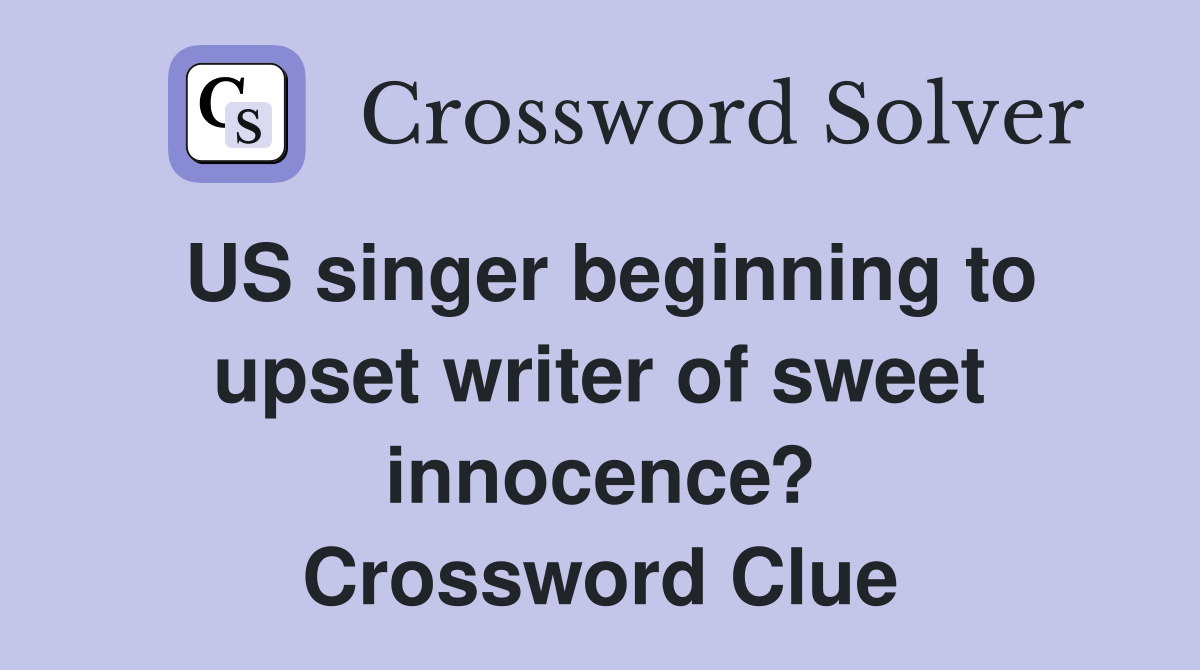 US singer beginning to upset writer of sweet innocence? Crossword Clue