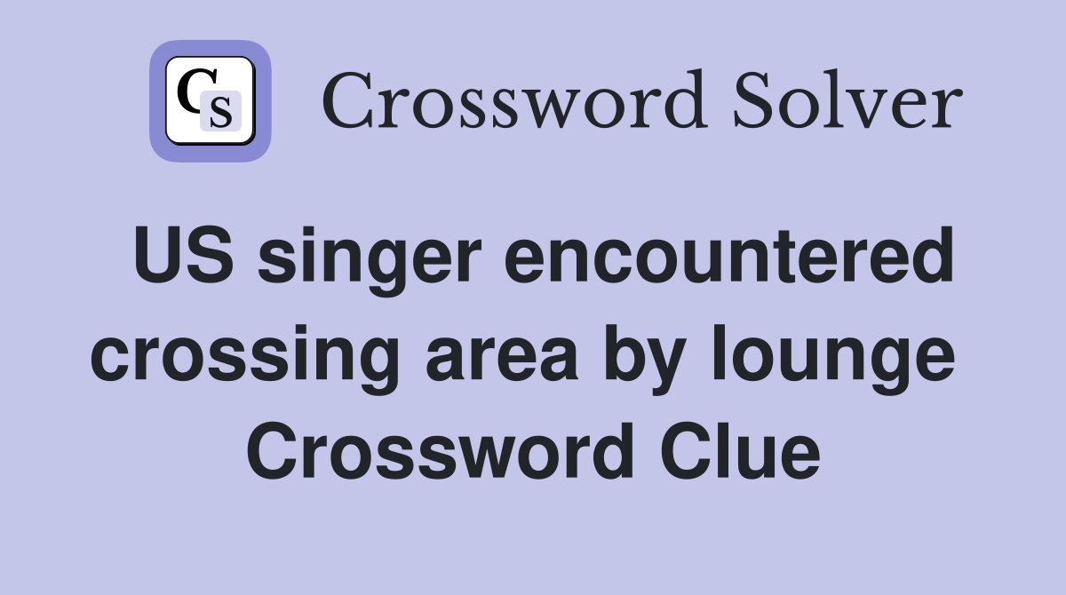 US singer encountered crossing area by lounge  Crossword Clue