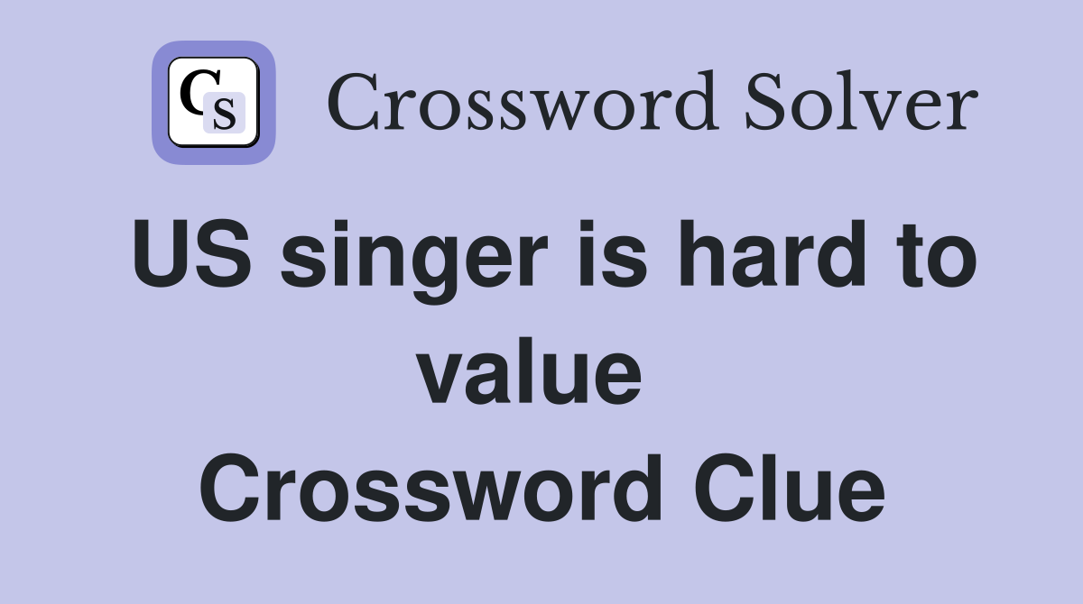 US singer is hard to value  Crossword Clue