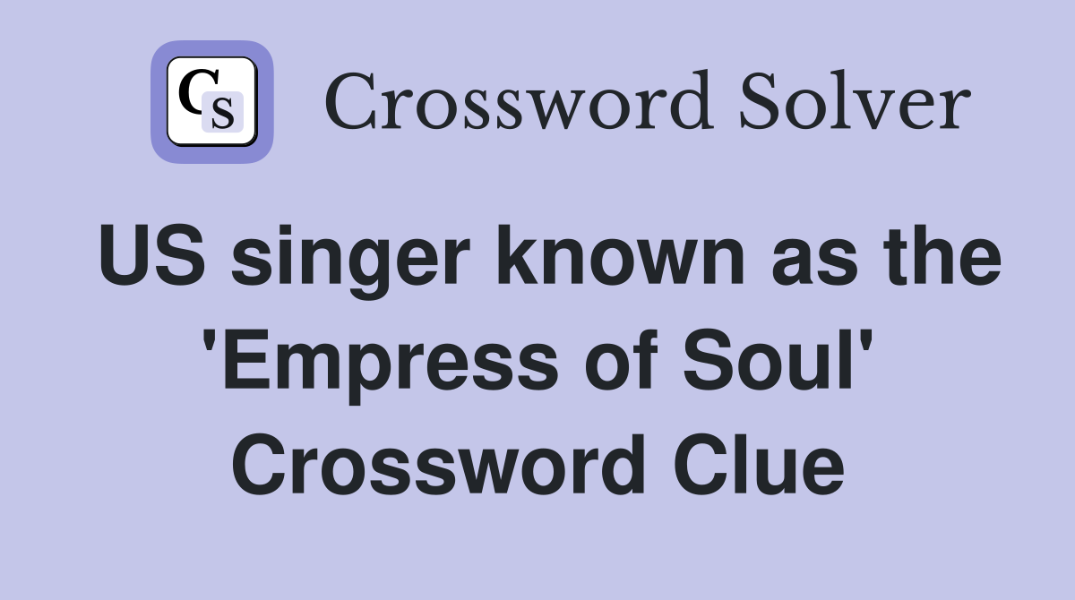 US singer known as the 'Empress of Soul' Crossword Clue