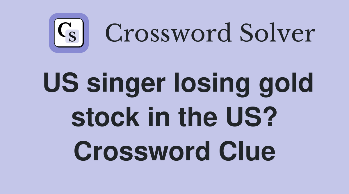 US singer losing gold stock in the US? Crossword Clue