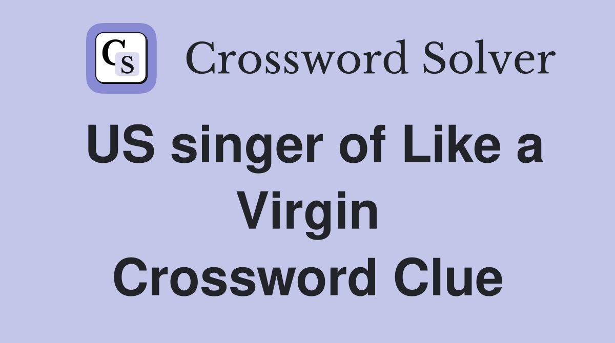 US singer of Like a Virgin Crossword Clue