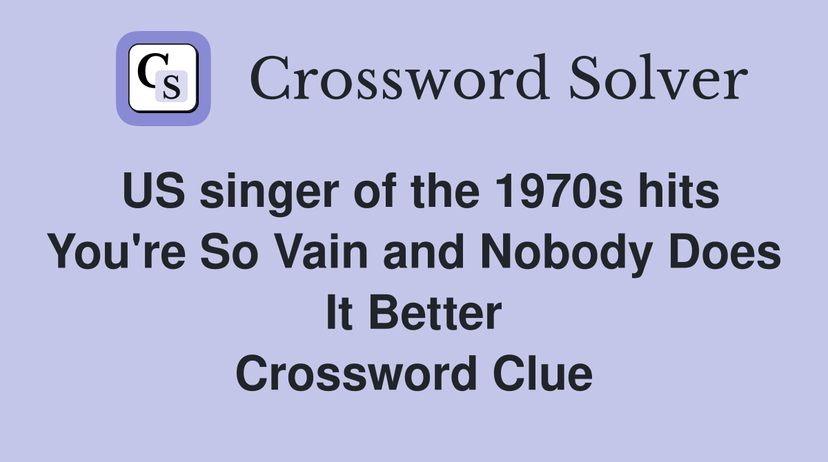 US singer of the 1970s hits You're So Vain and Nobody Does It Better Crossword Clue