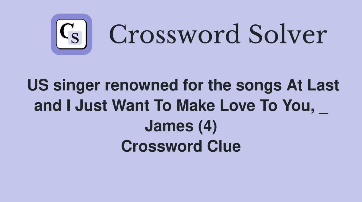 US singer renowned for the songs At Last and I Just Want To Make Love To You, _ James (4) Crossword Clue