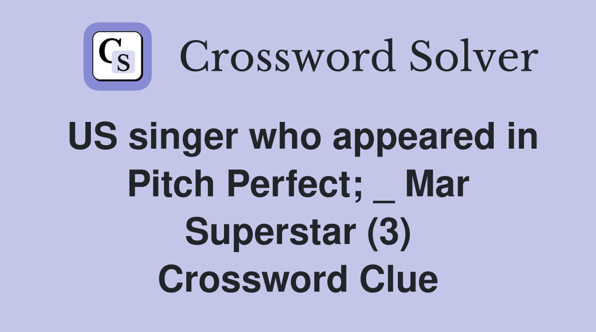 US singer who appeared in Pitch Perfect; _ Mar Superstar (3) Crossword Clue