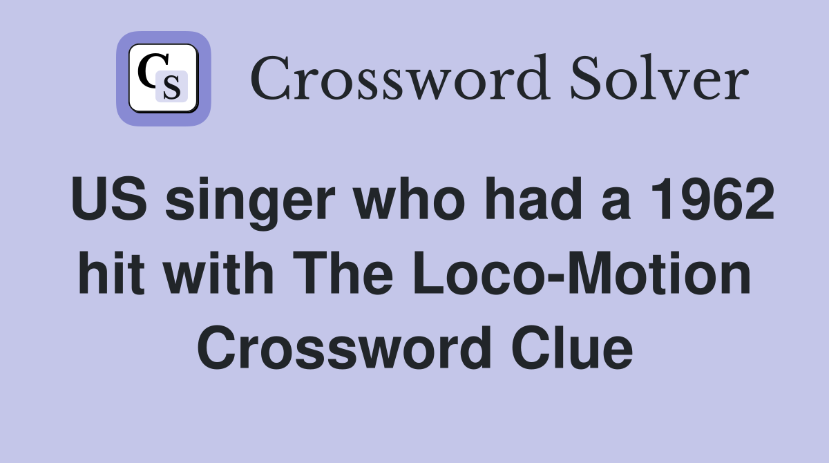 US singer who had a 1962 hit with The Loco-Motion Crossword Clue
