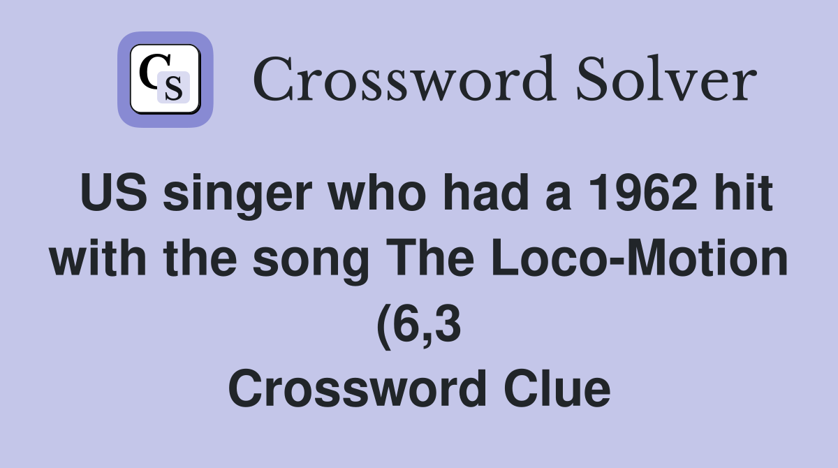 US singer who had a 1962 hit with the song The Loco Motion (6 3 US singer who had a 1962 hit with the song The Loco Motion (6 3