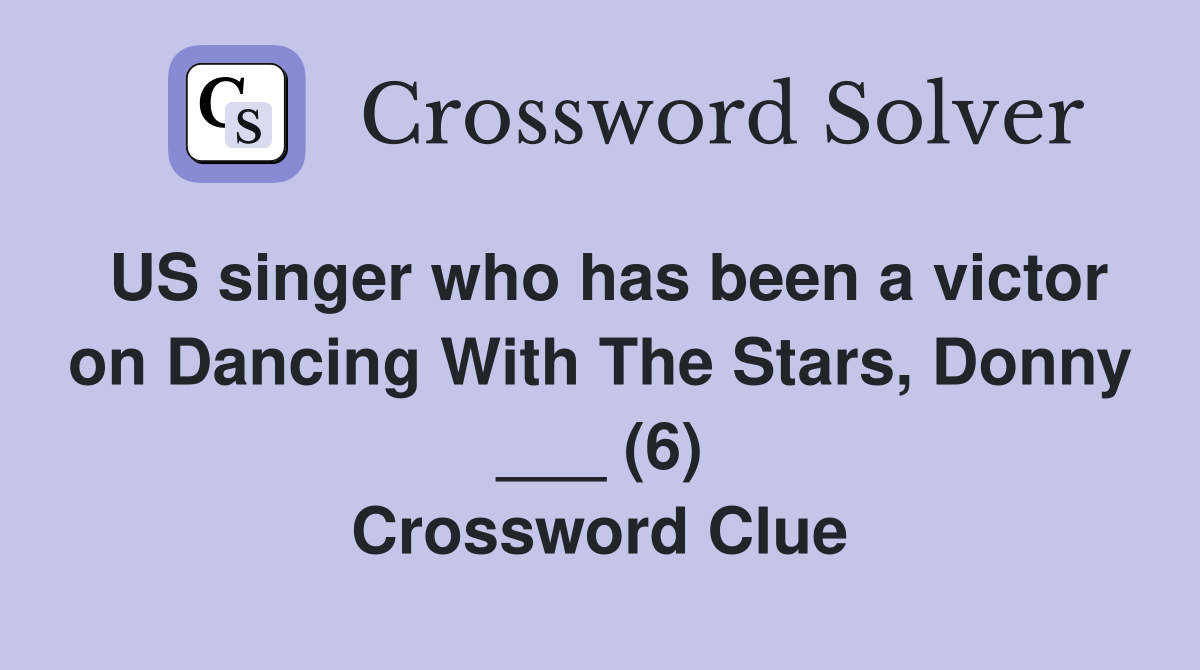 US singer who has been a victor on Dancing With The Stars, Donny ___ (6) Crossword Clue