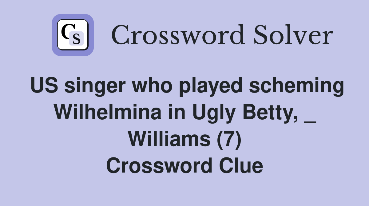 US singer who played scheming Wilhelmina in Ugly Betty, _ Williams (7) Crossword Clue