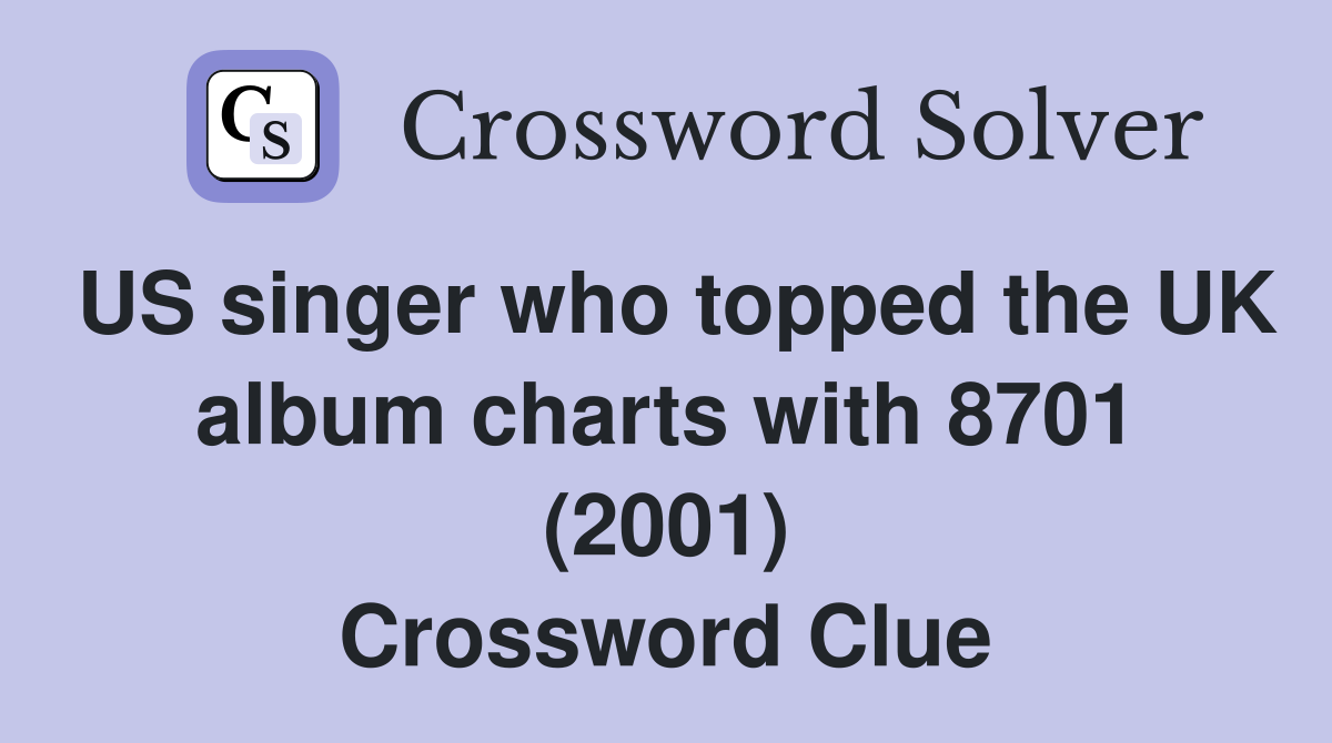 US singer who topped the UK album charts with 8701 (2001) Crossword Clue