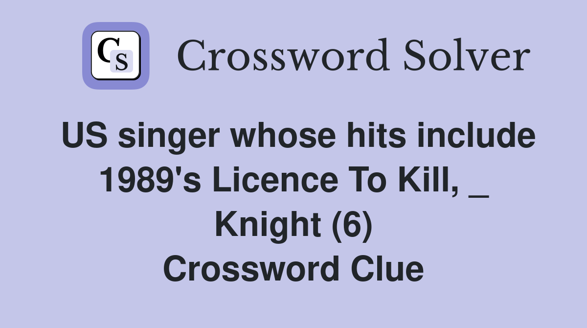 US singer whose hits include 1989's Licence To Kill, _ Knight (6) Crossword Clue