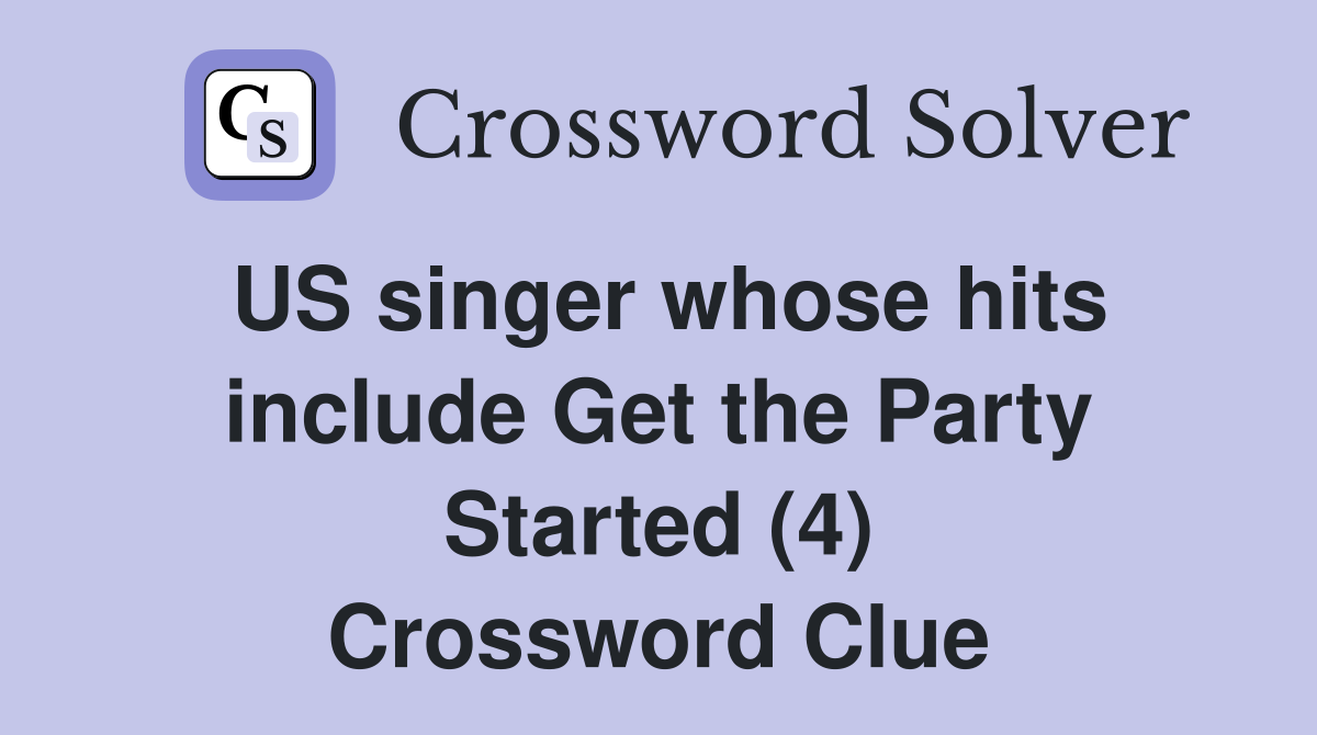 US singer whose hits include Get the Party Started (4) Crossword Clue