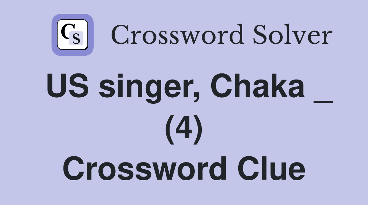 US singer, Chaka _ (4) Crossword Clue