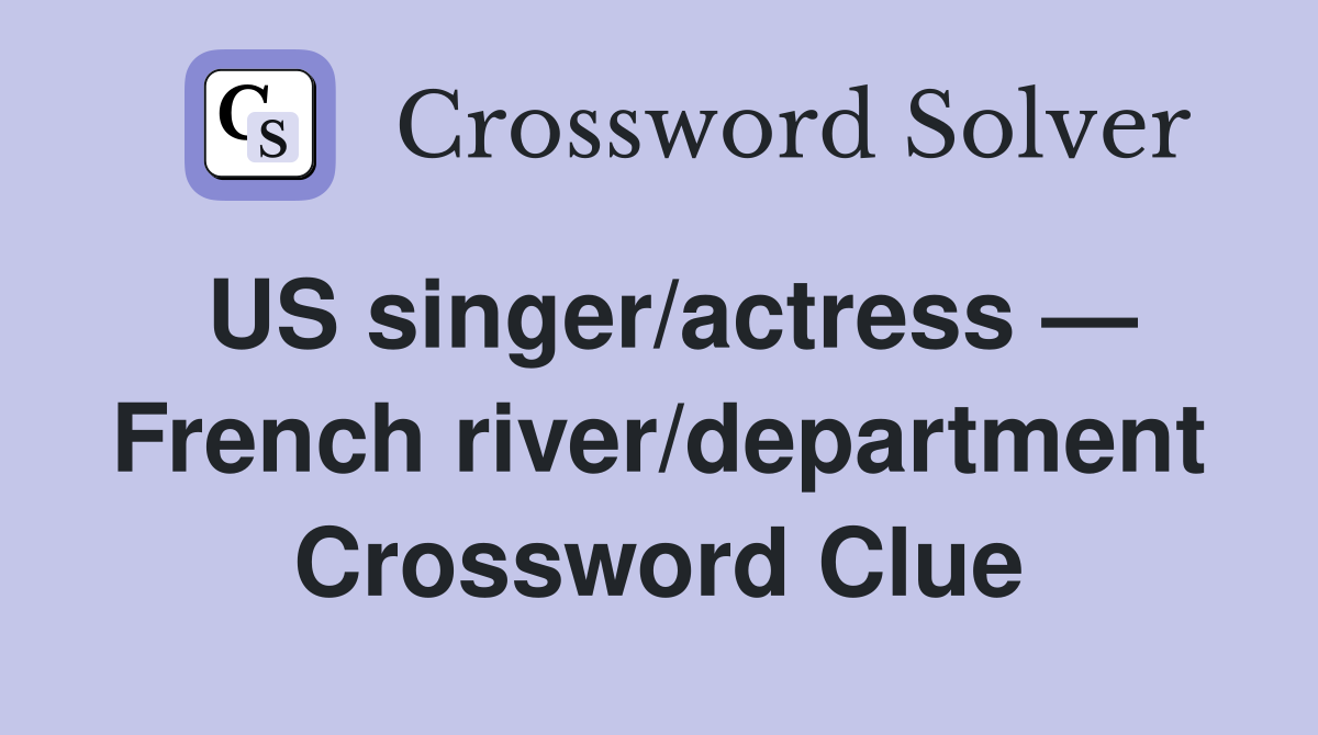 US singer/actress — French river/department Crossword Clue