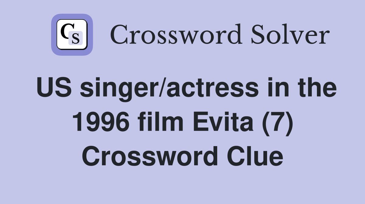 US singer/actress in the 1996 film Evita (7) Crossword Clue