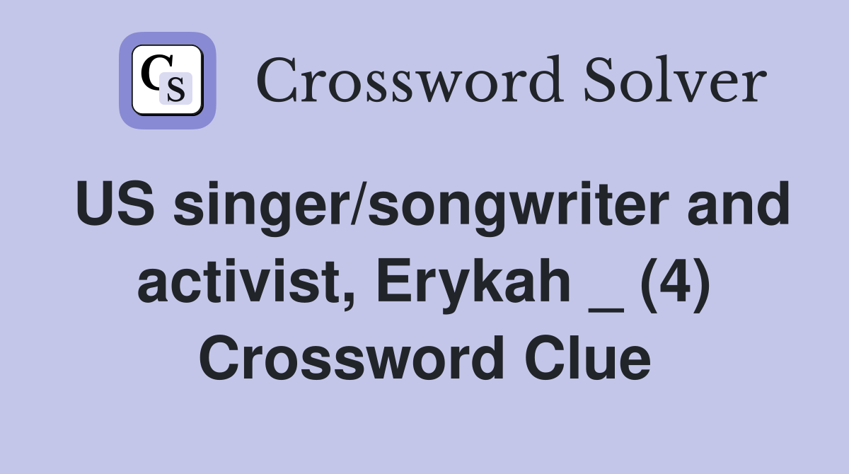 US singer/songwriter and activist, Erykah _ (4) Crossword Clue