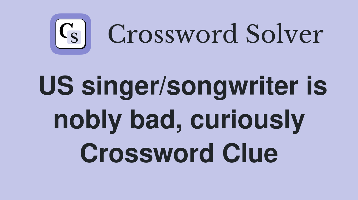 US singer/songwriter is nobly bad, curiously Crossword Clue