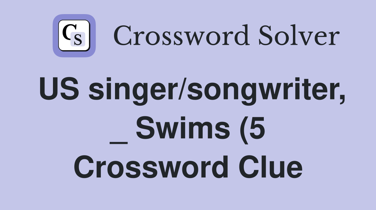US singer/songwriter Swims (5) Crossword Clue Answers Crossword US singer/songwriter Swims (5) Crossword Clue Answers Crossword