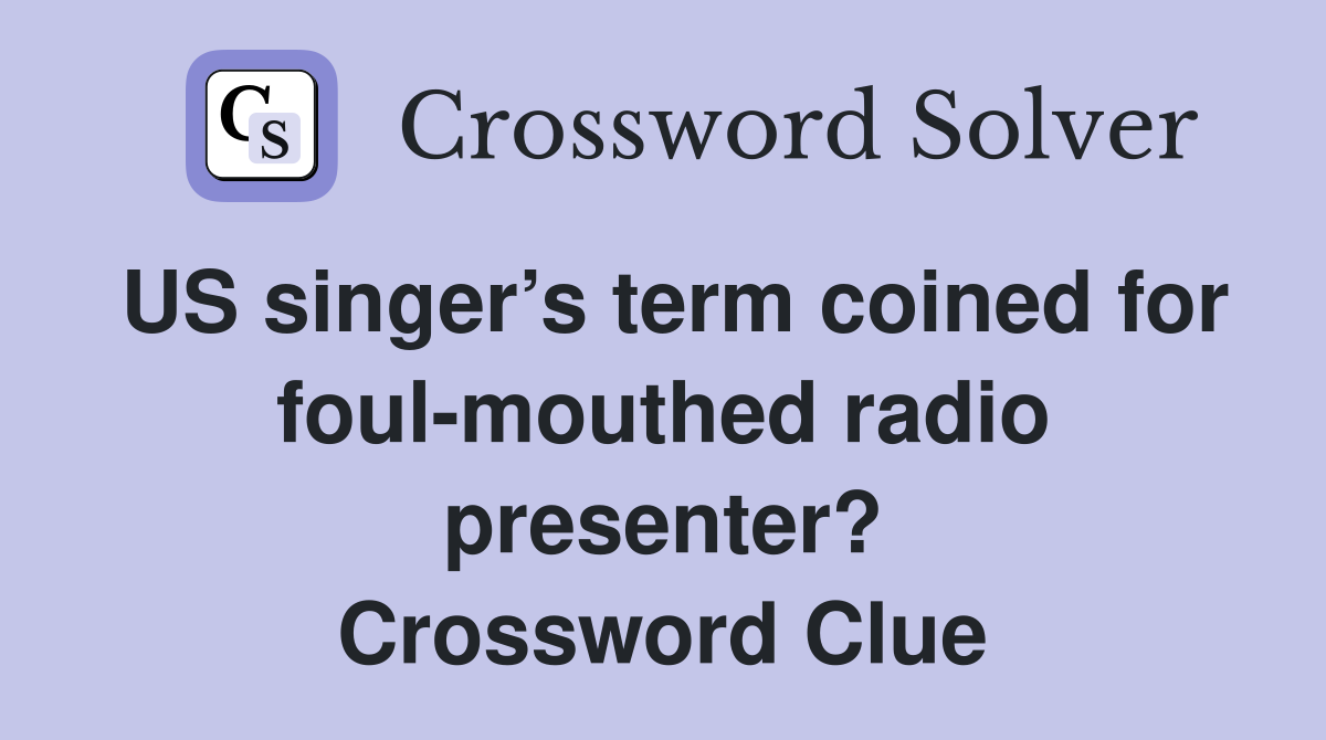 US singer’s term coined for foul-mouthed radio presenter? Crossword Clue