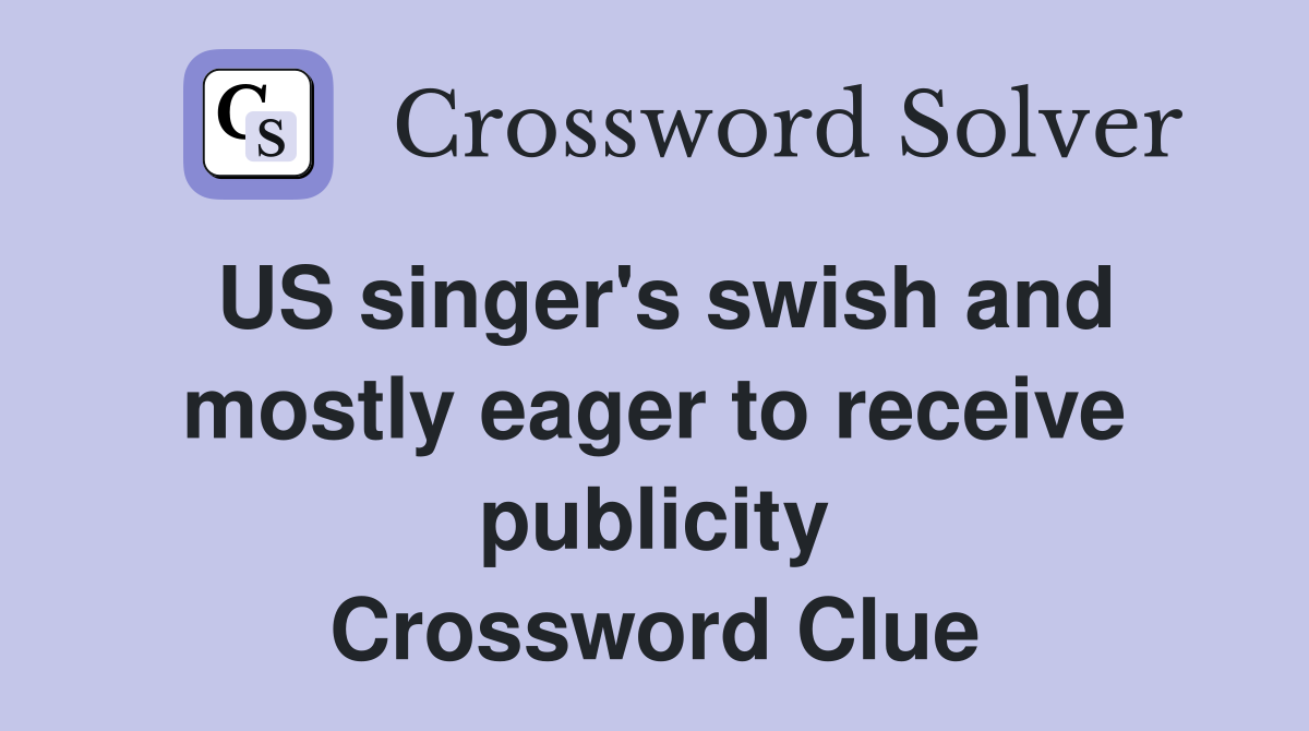 US singer's swish and mostly eager to receive publicity Crossword Clue