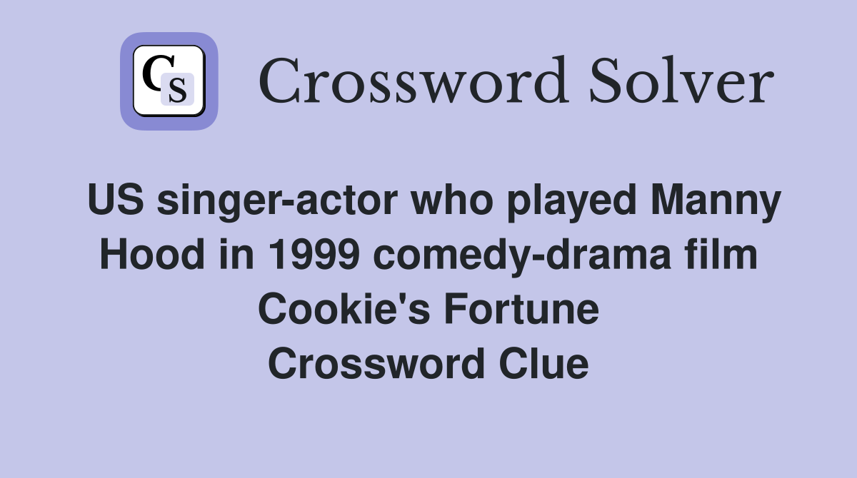 US singer-actor who played Manny Hood in 1999 comedy-drama film Cookie's Fortune Crossword Clue
