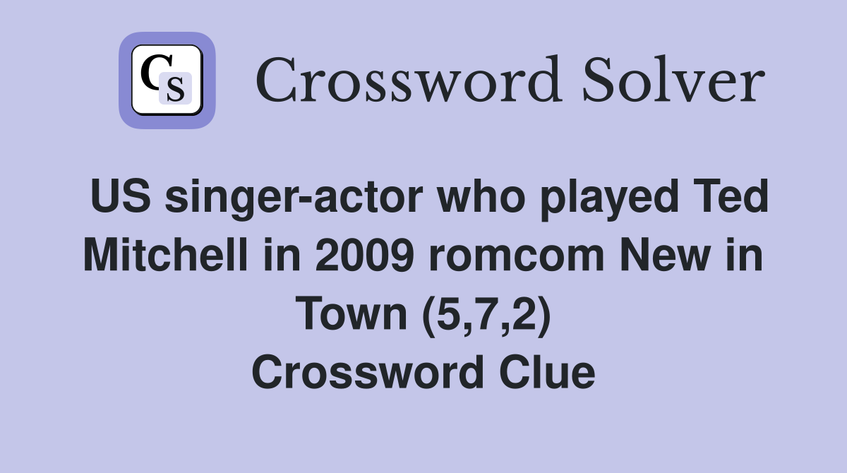 US singer-actor who played Ted Mitchell in 2009 romcom New in Town (5,7,2) Crossword Clue