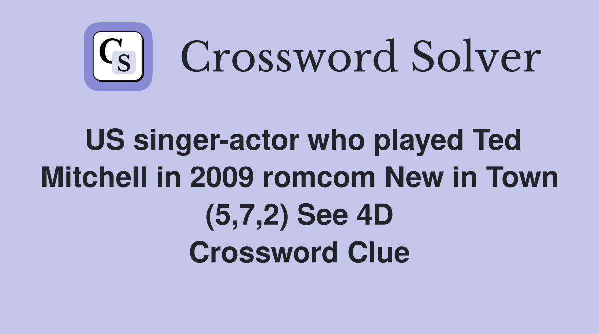 US singer-actor who played Ted Mitchell in 2009 romcom New in Town (5,7,2) See 4D Crossword Clue