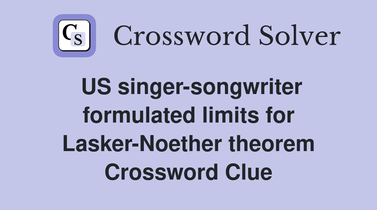 US singer-songwriter formulated limits for Lasker-Noether theorem Crossword Clue