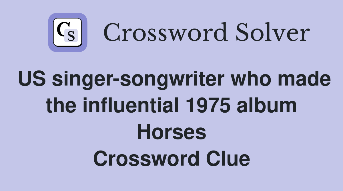 US singer-songwriter who made the influential 1975 album Horses Crossword Clue
