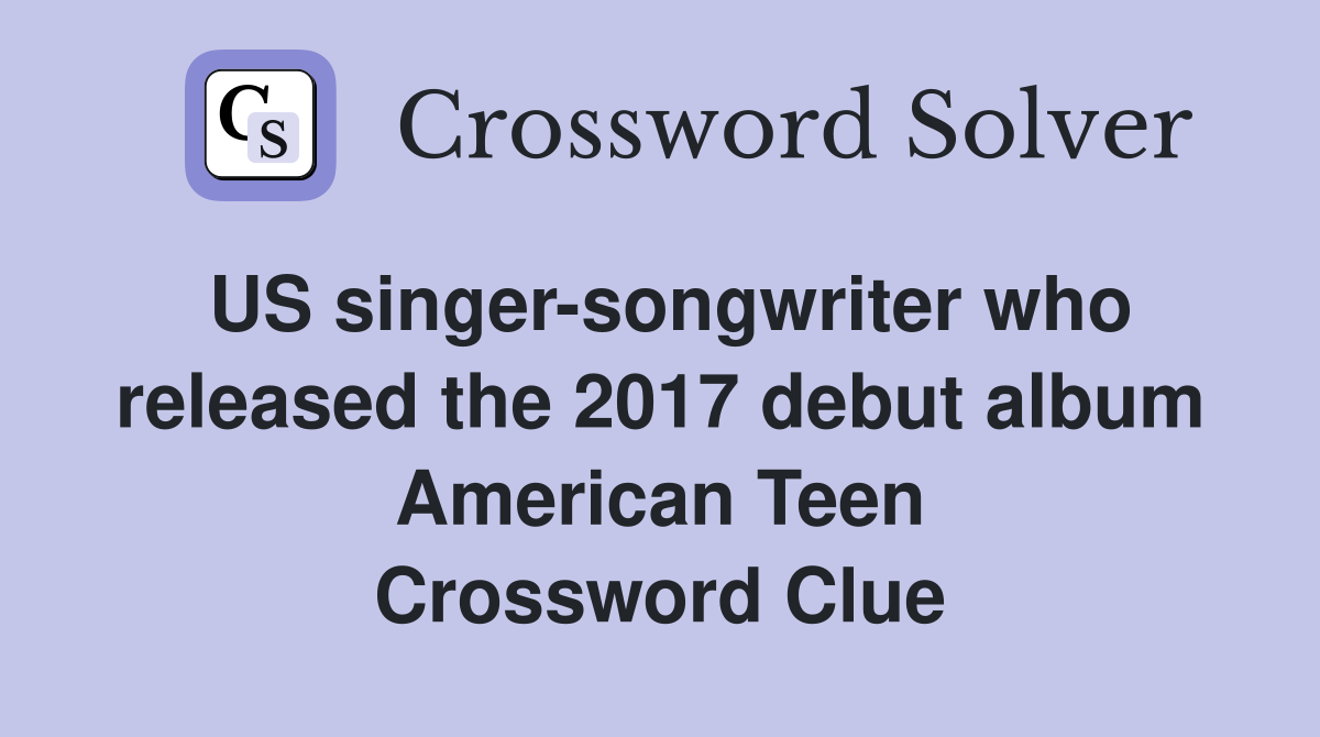 US singer-songwriter who released the 2017 debut album American Teen Crossword Clue