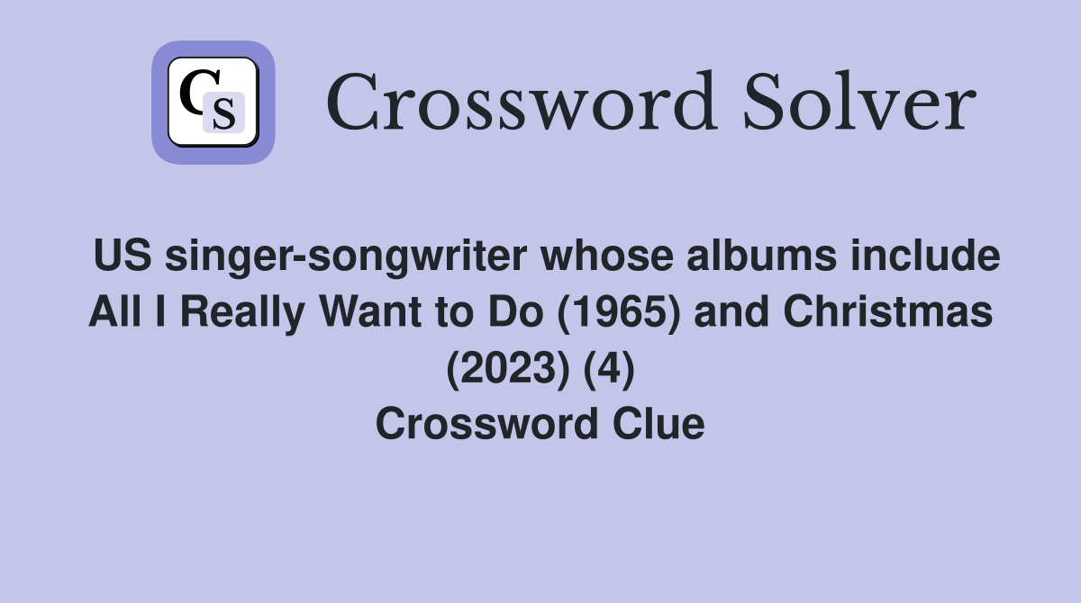 US singer-songwriter whose albums include All I Really Want to Do (1965) and Christmas (2023) (4) Crossword Clue