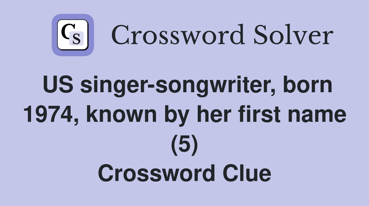 US singer-songwriter, born 1974, known by her first name (5) Crossword Clue