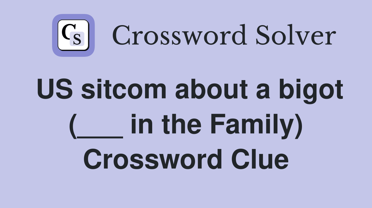 US sitcom about a bigot (___ in the Family) Crossword Clue