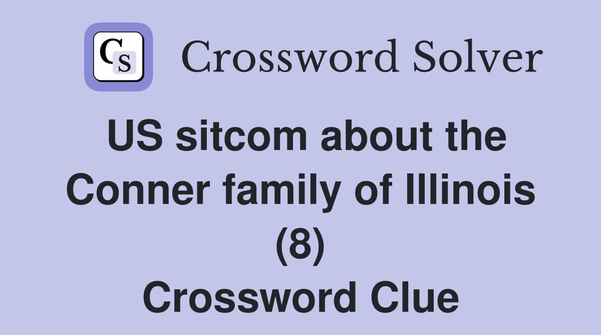 US sitcom about the Conner family of Illinois (8) Crossword Clue