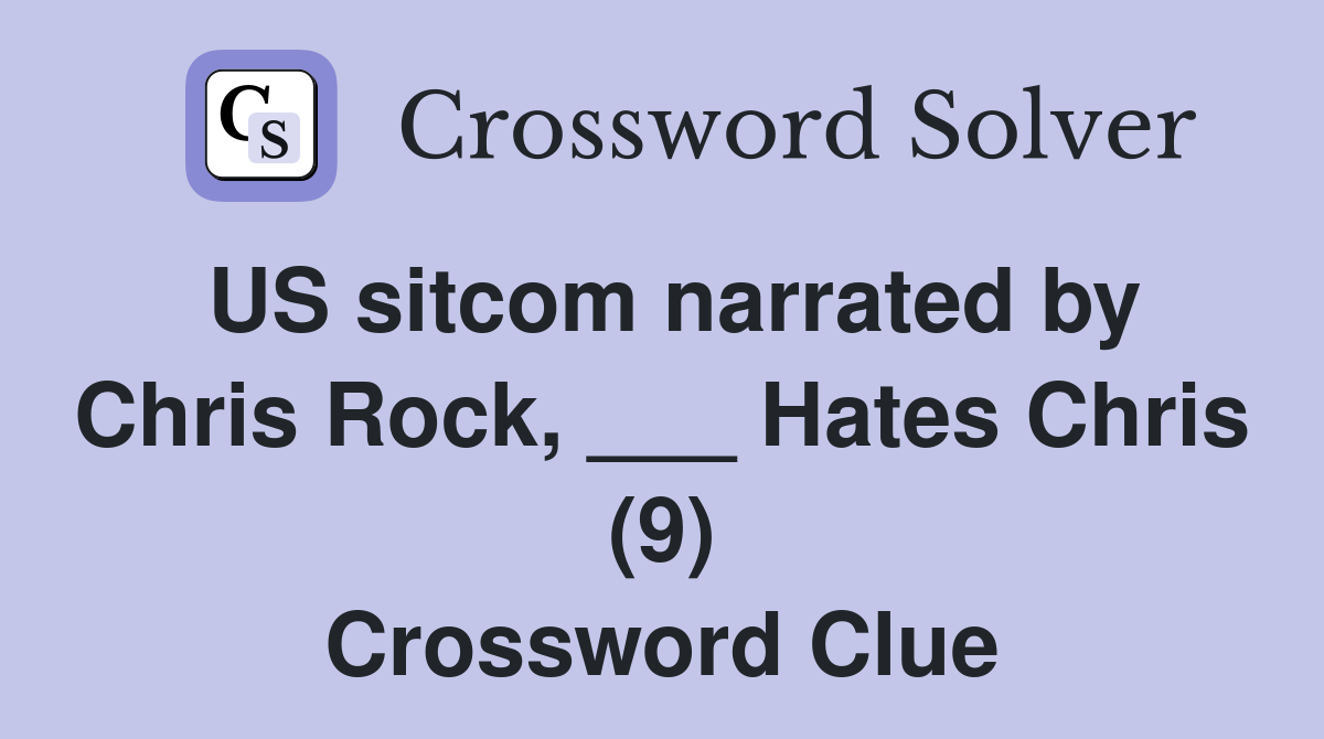 US sitcom narrated by Chris Rock, ___ Hates Chris (9) Crossword Clue