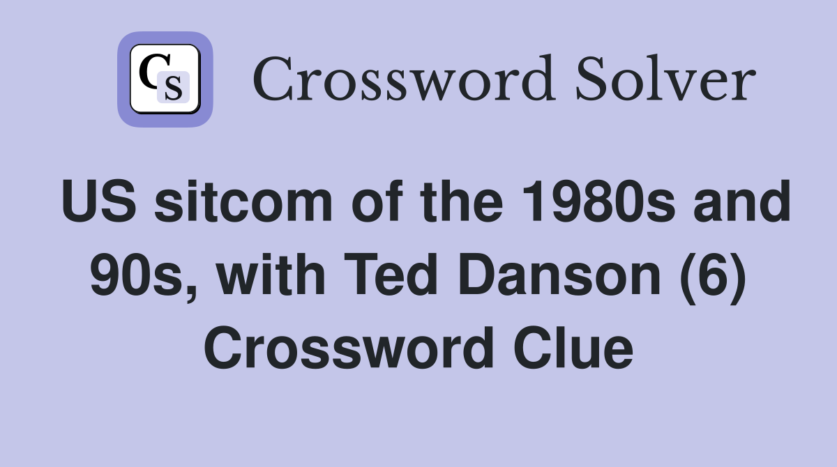 US sitcom of the 1980s and 90s, with Ted Danson (6) Crossword Clue